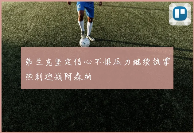 弗兰克坚定信心不惧压力继续执掌热刺迎战阿森纳