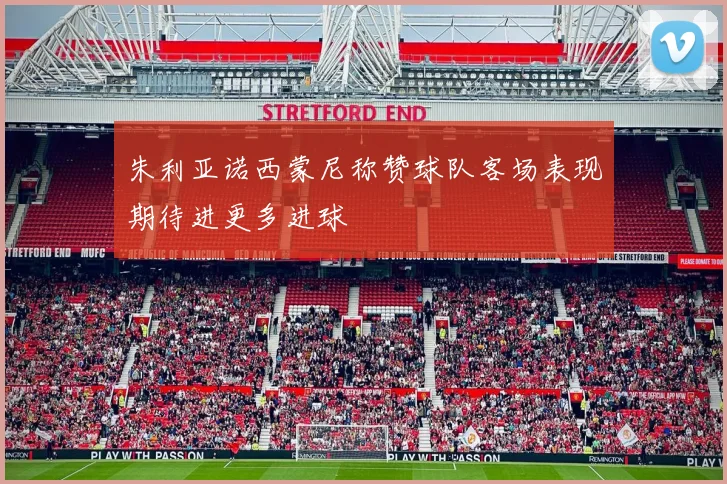 朱利亚诺西蒙尼称赞球队客场表现期待进更多进球