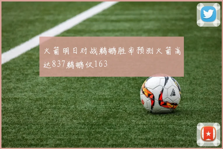 火箭明日对战鹈鹕胜率预测火箭高达837鹈鹕仅163