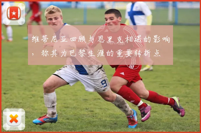 维蒂尼亚回顾与恩里克相遇的影响，称其为巴黎生涯的重要转折点